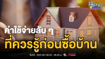 ซื้อบ้านไม่ใช่แค่เงินดาวน์ เช็กค่าใช้จ่ายแฝงก่อนตัดสินใจ | เงินทองของจริง